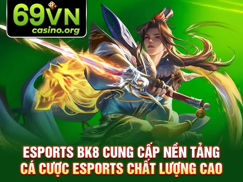 Esports BK8 cung cấp nền tảng cá cược esports chất lượng cao