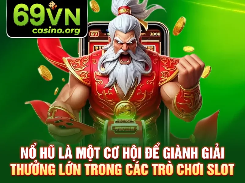 Nổ hũ là một cơ hội để giành giải thưởng lớn trong các trò chơi slot