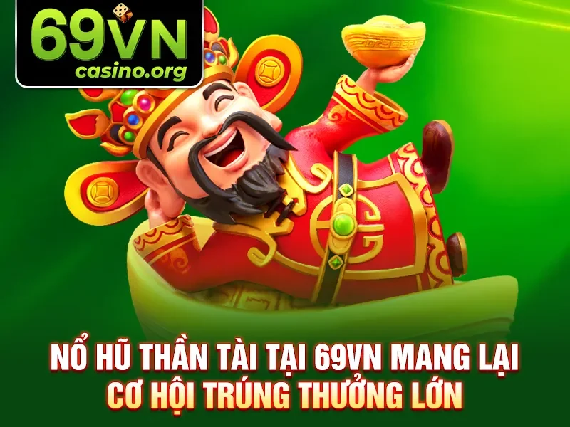 Nổ hũ thần tài tại 69VN mang lại cơ hội trúng thưởng lớn