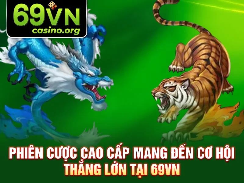 Phiên cược cao cấp mang đến cơ hội thắng lớn tại 69VN