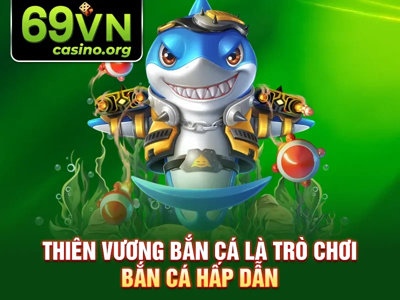 Thiên Vương Bắn Cá là trò chơi bắn cá hấp dẫn