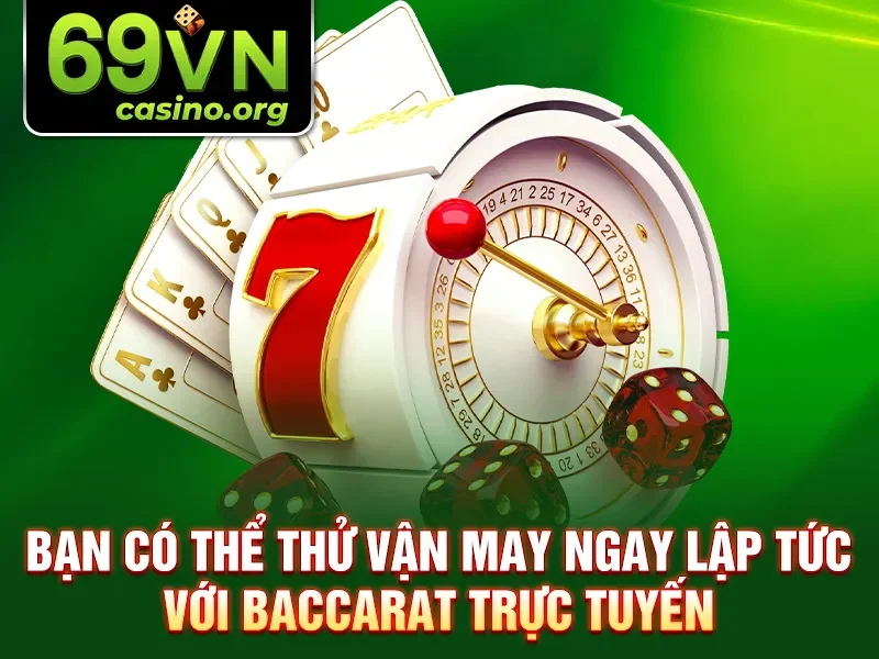 Bạn có thể thử vận may ngay lập tức với baccarat trực tuyến