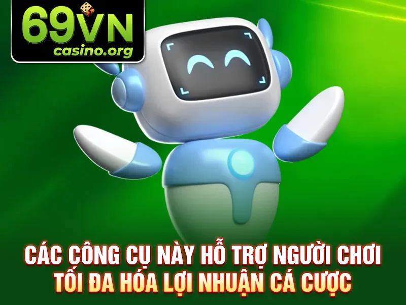 Các công cụ này hỗ trợ người chơi tối đa hóa lợi nhuận cá cược
