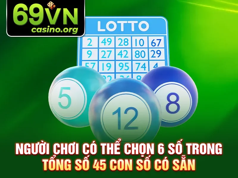 Người chơi có thể chọn 6 số trong tổng số 45 con số có sẵn