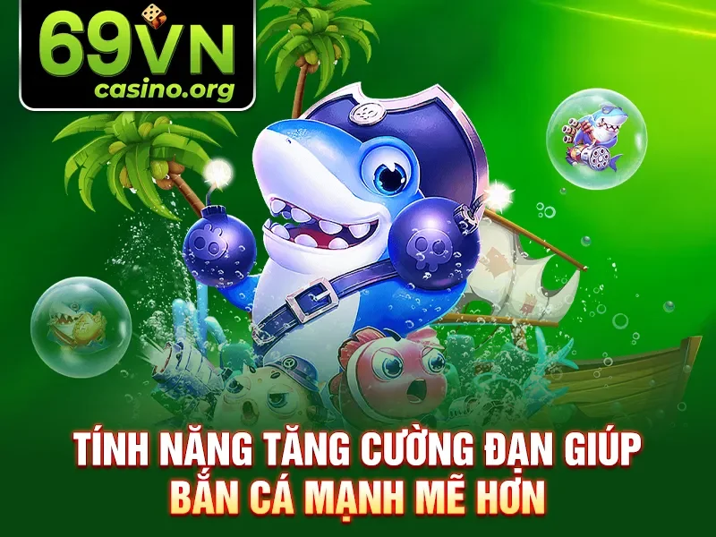 Tính năng tăng cường đạn giúp bắn cá mạnh mẽ hơn