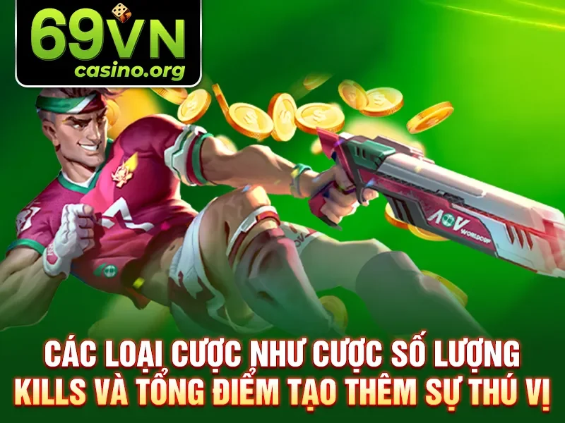 Các loại cược như cược số lượng kills và tổng điểm tạo thêm sự thú vị