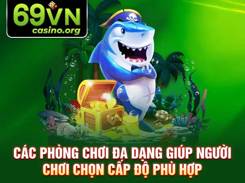 Các phòng chơi đa dạng giúp người chơi chọn cấp độ phù hợp