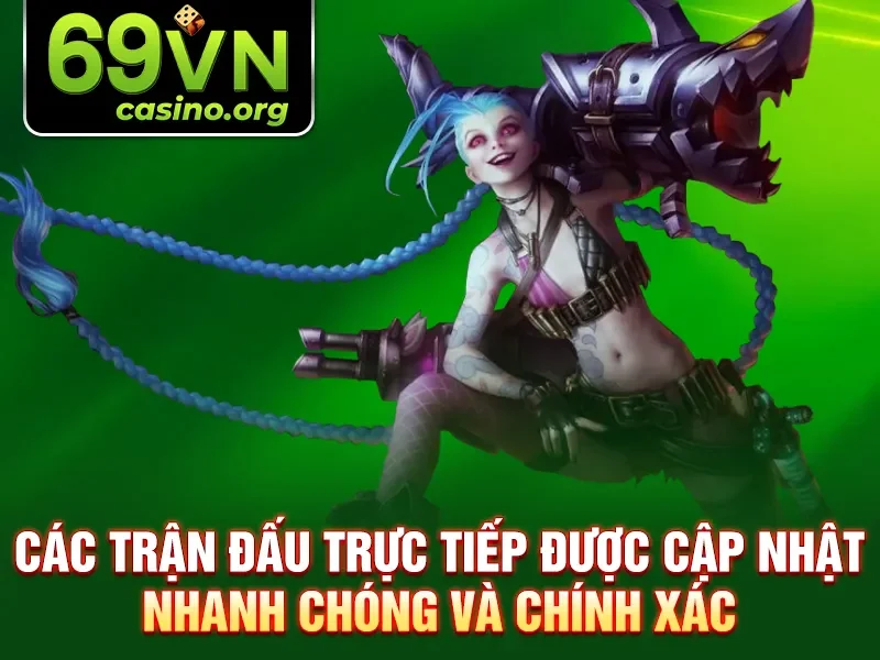 Các trận đấu trực tiếp được cập nhật nhanh chóng và chính xác