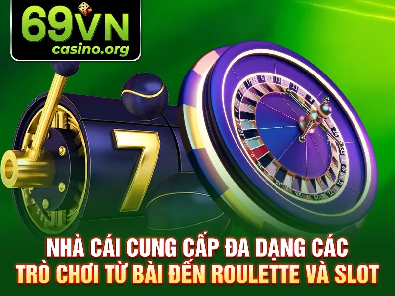 Nhà cái cung cấp đa dạng các trò chơi từ bài đến roulette và slot