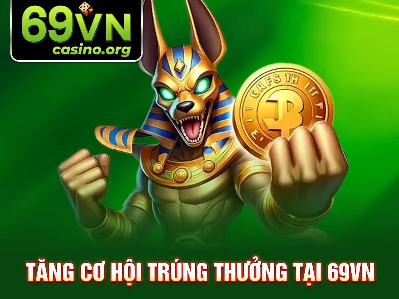 Tăng cơ hội trúng thưởng tại 69VN