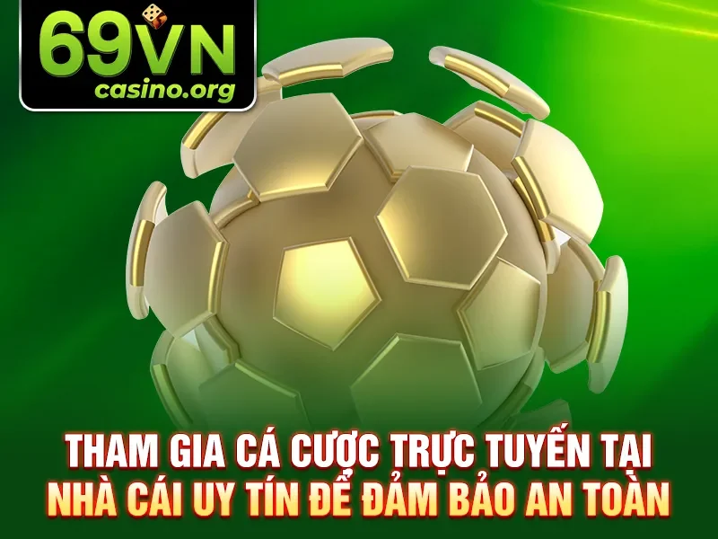 Tham gia cá cược trực tuyến tại nhà cái uy tín để đảm bảo an toàn