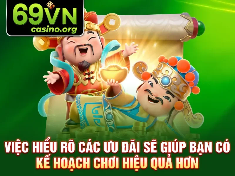 Việc hiểu rõ các ưu đãi sẽ giúp bạn có kế hoạch chơi hiệu quả hơn