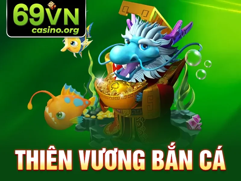 Thiên Vương Bắn Cá Tại 69VN - Cơ Hội Thắng Lớn Mỗi Ngày
