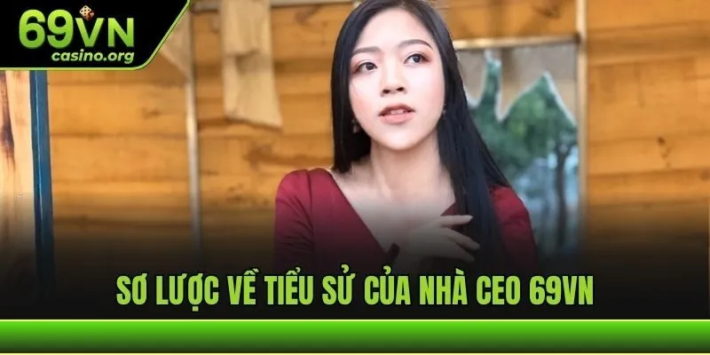 Sơ lược về tiểu sử của nhà CEO 69VN
